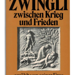 huldreich zwingli zwischen krieg und frieden – erzählt von seiner frau
